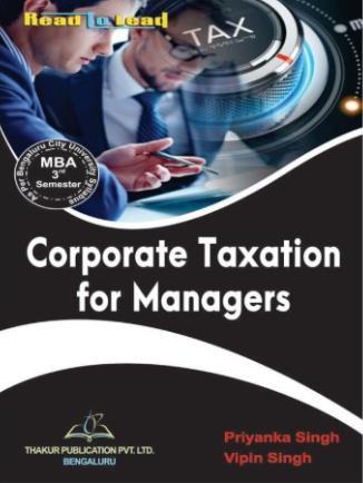 Book cover number 1 for Read To Lead Corporate Taxation For Managers (MBA 3rd Semester) written by Priyanka Singh, Vipin Singh published by Thakur Publication Pvt. Ltd.