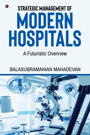 Book cover number 1 for Strategic Management Of Modern Hospitals : A Futuristic Overview written by Balasubramanian Mahadevan published by Notion Press