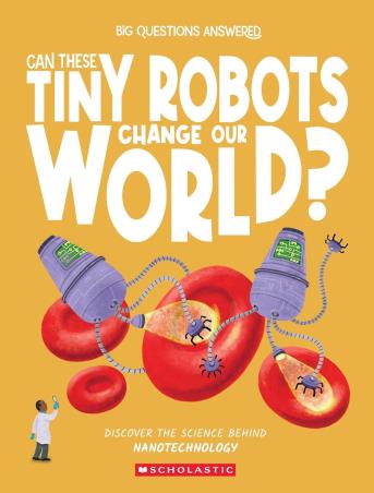 Book cover number 1 for Can These Tiny Robots Change Our World? written by Olivia Watson published by Scholastic