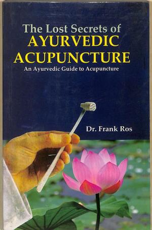 Book cover number 1 for The Lost Of Secrets Of Ayurvedic Acupuncture : An Ayurvedic Guide To Acupuncture written by Frank Ros published by Motilal Banarsidass Publishers