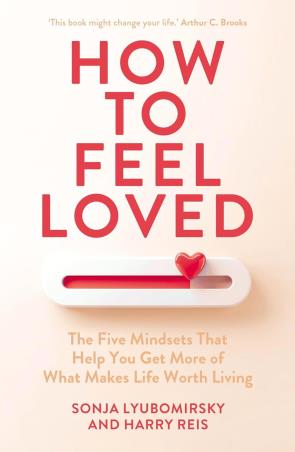 Book cover number 1 for How to Feel Loved - The Five Mindsets That Get You More of What Matters Most written by Sonja Lyubomirsky, Harry Reis published by Cornerstone Press