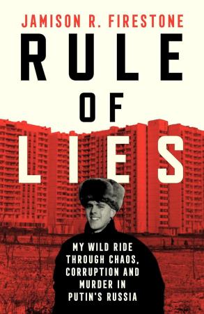 Book cover number 1 for Rule of Lies - My Wild Ride Through Chaos, Corruption, and Murder in Putin's Russia written by Jamison R. Firestone published by William Collins