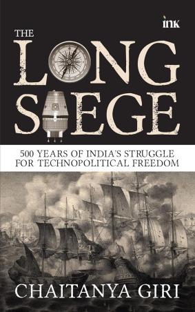 Book cover number 1 for The Long Siege : 500 Years Of India’s Struggle For Technopolitical Freedom written by Chaitanya Giri published by Bluone Ink