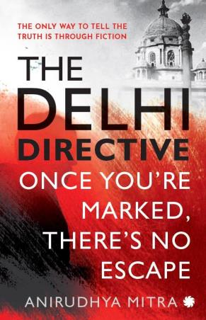 Book cover number 1 for The Delhi Directive : Once You’re Marked, There’s No Escape written by Anirudhya Mitra published by Juggernaut
