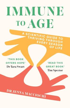 Book cover number 1 for Immune to Age - A Scientific Guide To Thriving Through Every Season Of Life written by Jenna Macciochi published by John Murray