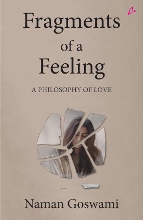 Book cover number 1 for Fragments Of A Feeling : A Philosophy Of Love written by Naman Goswami published by Amaryllis