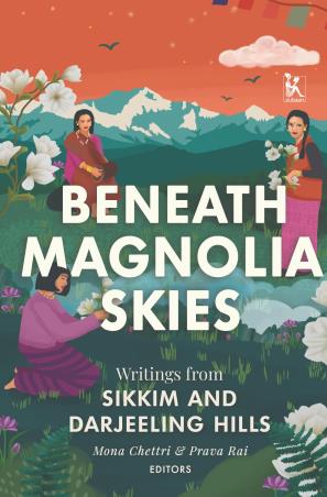 Book cover number 1 for Beneath Magnolia Skies - Writings from Sikkim and Darjeeling Hills written by Mona Chettri, Prava Rai published by Zubaan