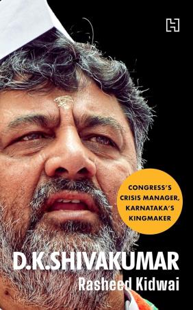 Book cover number 1 for D.K. Shivakumar : Congress's Crisis Manager, Karnataka's Kingmaker written by Rasheed Kidwai published by Hachette