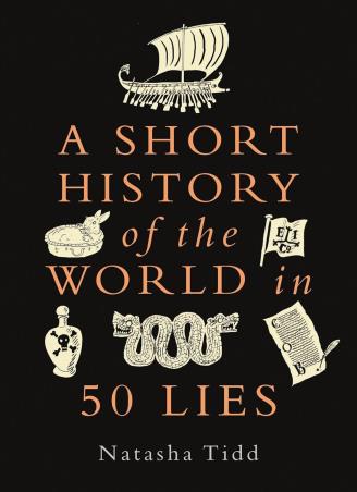 Book cover number 1 for A Short History Of The World In 50 Lies written by Natasha Tidd published by Michael O'Mara