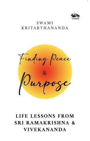 Book cover number 1 for Finding Peace And Purpose : Life Lessons From Sri Ramakrishna And Vivekananda written by Swami Kritarthananda published by Vitasta Publishing Private Limited