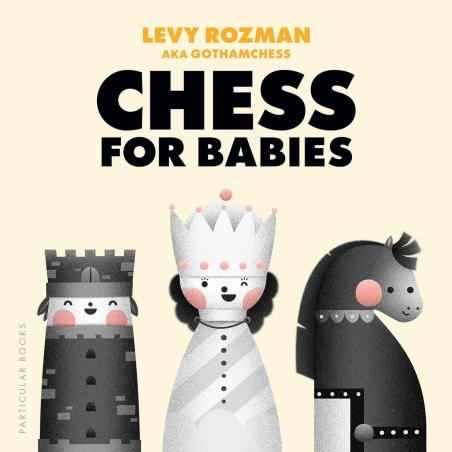 Book cover number 1 for Chess For Babies written by Levy Rozman, Gothamchess published by Particular Books
