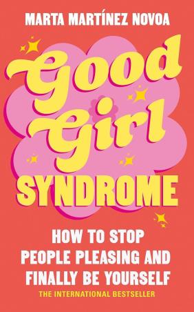 Book cover number 1 for Good Girl Syndrome : How to Stop People Pleasing And Finally Be Yourself written by Marta Martinez Novoa published by Vermilion