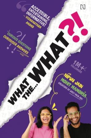 Book cover number 1 for What The What?! written by Nipun Jain, Mohit Mamoria published by Hachette