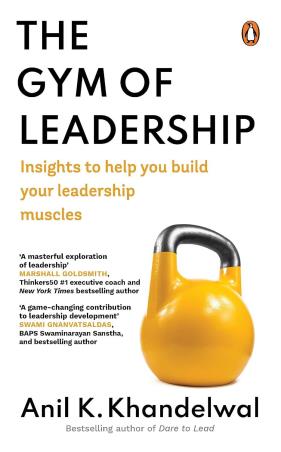 Book cover number 1 for The Gym of Leadership : Insights to Help You Build Your Leadership Muscles written by Anil K. Khandelwal published by Penguin Books