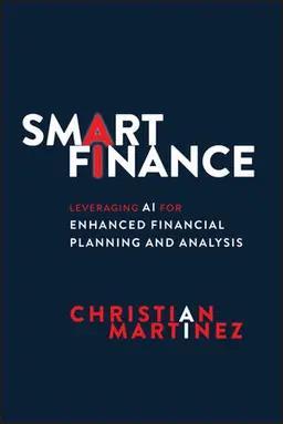 Book cover number 1 for Smart Finance : Leveraging AI For Enhanced Financial Planning And Analysis written by Christian Martinez published by Wiley