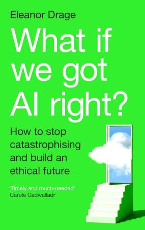 Book cover number 1 for What If We Got AI Right? : How to stop catastrophising and build an ethical future written by Eleanor Drage published by Profile Books