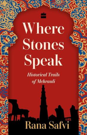 Book cover number 1 for Where Stones Speak : Historical Trails of Mehrauli written by Rana Safvi published by Harper Collins Publishers