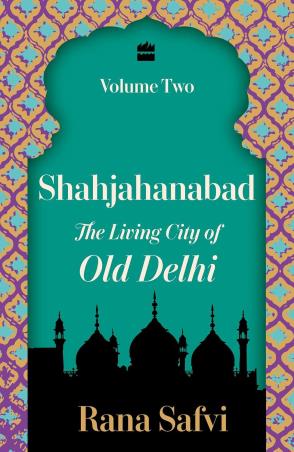 Book cover number 1 for Shahjahanabad : The Living City of Old Delhi Volume Two written by Rana Safvi published by Harper Collins Publishers