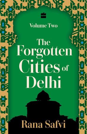 Book cover number 1 for The Forgotten Cities of Delhi : Volume Two written by Rana Safvi published by Harper Collins Publishers