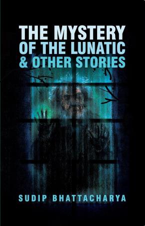 Book cover number 1 for The Mystery of the Lunatic & Other Stories written by Sudip Bhattacharya published by Readomania