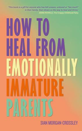 Book cover number 1 for How To Heal From Emotionally Immature Parents written by Sian Morgan-Crossley published by Hay House