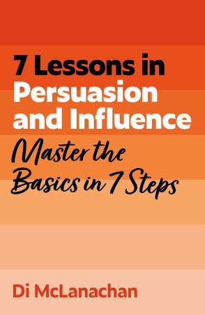 Book cover number 1 for 7 Lessons in Persuasion and Influence : Master Persuasion Basics in 7 Steps written by Di McLanachan published by John Murray