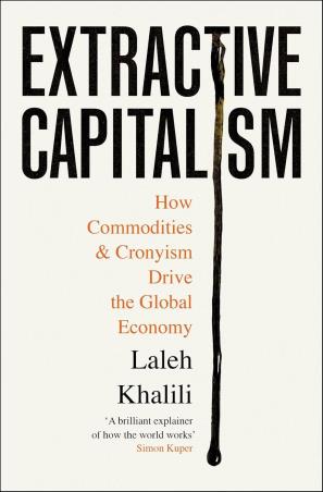 Book cover number 1 for Extractive Capitalism written by Laleh Khalili published by Profile Books