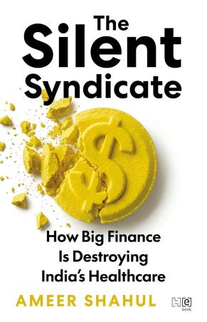 Book cover number 1 for The Silent Syndicate : How Big Finance Is Destroying India’s Healthcare written by Ameer Shahul published by Hachette