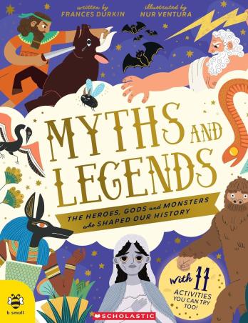 Book cover number 1 for Myths And Legends : The Heroes, Gods And Monsters Who Shaped Our History written by Frances Durkin published by B Small Publishing