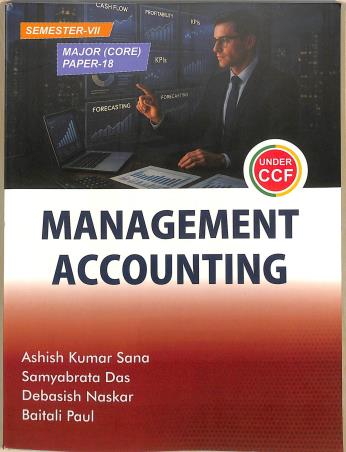 Book cover number 1 for Management Accounting (Semester-7) written by Ashish Kumar Sana, Samyabrata Das, Debasish Naskar, Baitali Paul published by The Elegant Publications