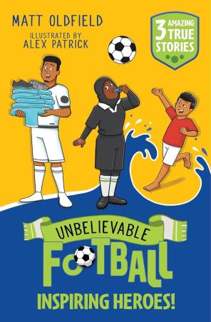 Book cover number 1 for Unbelievable Football Inspiring Heroes! (3 Amazing True Stories) written by Matt Oldfield published by Wren & Rook