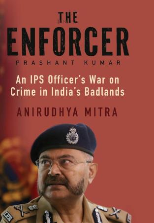 Book cover number 1 for The Enforcer : An IPS Officer’s War On Crime In India’s Badlands written by Anirudhya Mitra published by Juggernaut