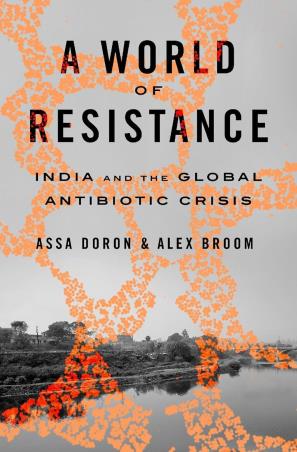 Book cover number 1 for A World of Resistance : India and the Global Antibiotic Crisis written by Assa Doron, Alex Broom published by Belknap Press