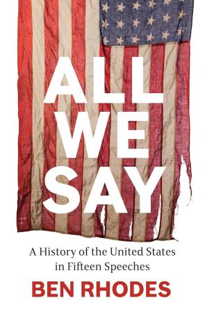 Book cover number 1 for All We Say : A History of the United States in Fifteen Speeches written by Ben Rhodes published by Bodley Head