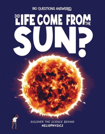 Book cover number 1 for Big Questions Answered : Did Life Come From The Sun? Heliophysics written by Eliza Jeffery published by Hungry Tomato