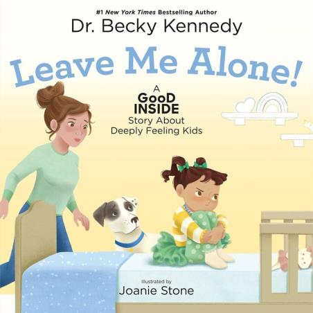 Book cover number 1 for Leave Me Alone! : A Good Inside Story About Deeply Feeling Kids written by Becky Kennedy published by Feiwel And Friends