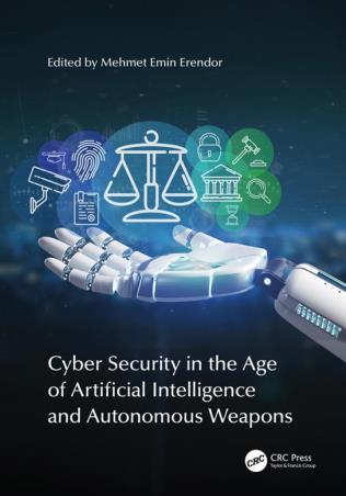 Book cover number 1 for Cyber Security in the Age of Artificial Intelligence and Autonomous Weapons written by Mehmet Emin published by CRC Press