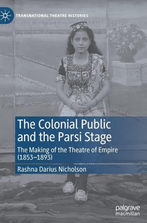 Book cover number 1 for The Colonial Public and the Parsi Stage: The Making of the Theatre of Empire (1853-1893) written by Rashna Darius Nicholson published by Palgrave Macmillan