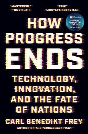 Book cover number 1 for How Progress Ends : Technology, Innovation, and the Fate of Nations written by Carl Benedikt Frey published by Princeton University Press