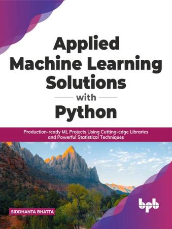 Book cover number 1 for Applied Machine Learning Solutions with Python written by Siddhanta Bhatta published by BPB Publications