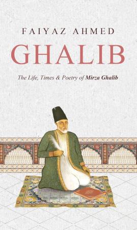 Book cover number 1 for Ghalib : The Life, Times & Poetry of Mirza Ghalib written by Faiyaz Ahmed published by Reado Junior