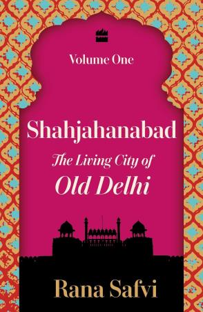 Book cover number 1 for Shahjahanabad : The Living City of Old Delhi Volume 1 written by Rana Safvi published by Source Books