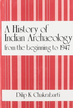 Book cover number 1 for History of Indian Archaeology : The Beginning to 1947 written by Dilip K. Chakrabarti published by Munshiram Manoharlal Publishers Pvt Ltd