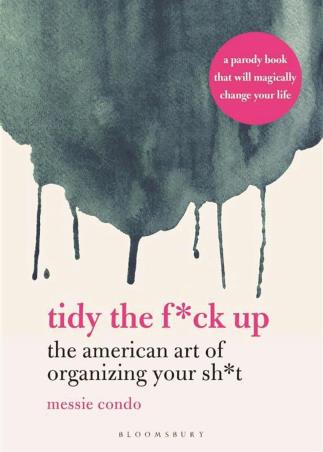 Book cover number 1 for Tidy the F*ck Up : The American Art of Organizing Your Sh*t written by Messie Condo published by Bloomsbury Publishing